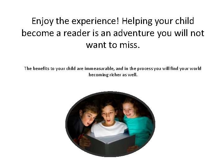 Enjoy the experience! Helping your child become a reader is an adventure you will Enjoy the experience! Helping your child become a reader is an adventure you will