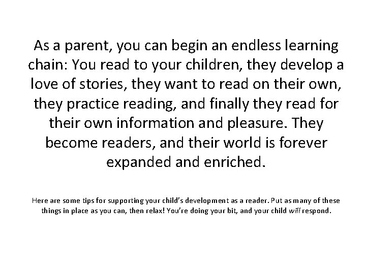 As a parent, you can begin an endless learning chain: You read to your As a parent, you can begin an endless learning chain: You read to your