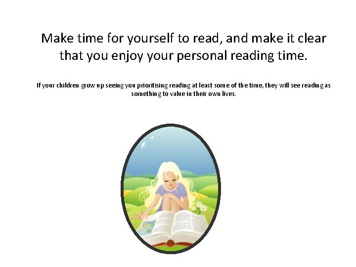 Make time for yourself to read, and make it clear that you enjoy your Make time for yourself to read, and make it clear that you enjoy your
