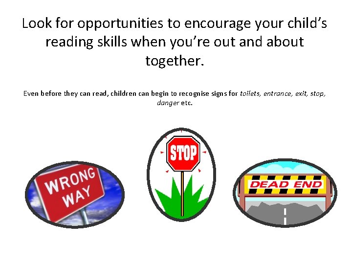 Look for opportunities to encourage your child’s reading skills when you’re out and about Look for opportunities to encourage your child’s reading skills when you’re out and about