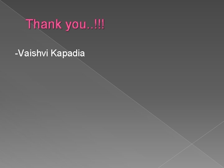 Thank you. . !!! -Vaishvi Kapadia 