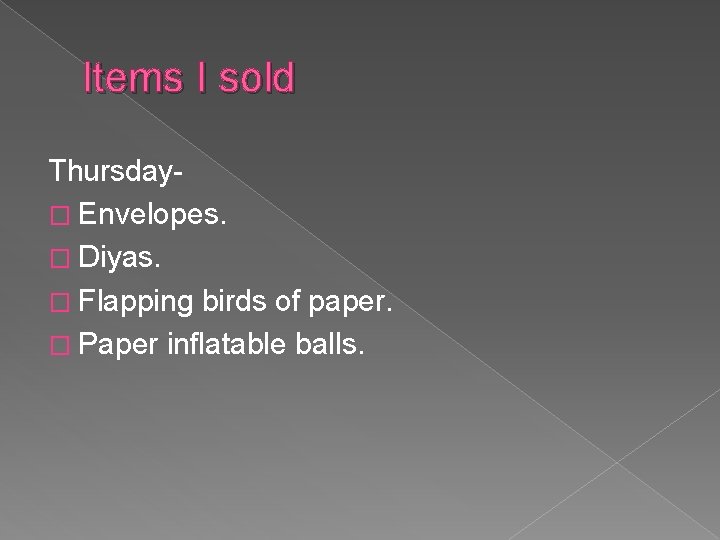 Items I sold Thursday� Envelopes. � Diyas. � Flapping birds of paper. � Paper