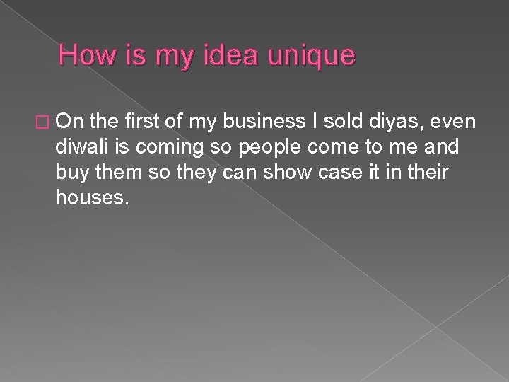 How is my idea unique � On the first of my business I sold