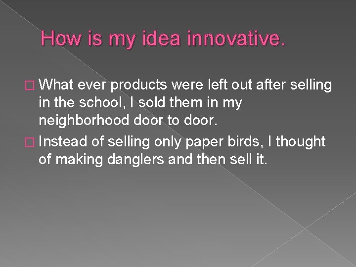 How is my idea innovative. � What ever products were left out after selling