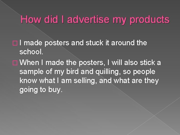 How did I advertise my products �I made posters and stuck it around the