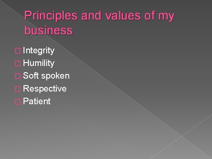 Principles and values of my business � Integrity � Humility � Soft spoken �