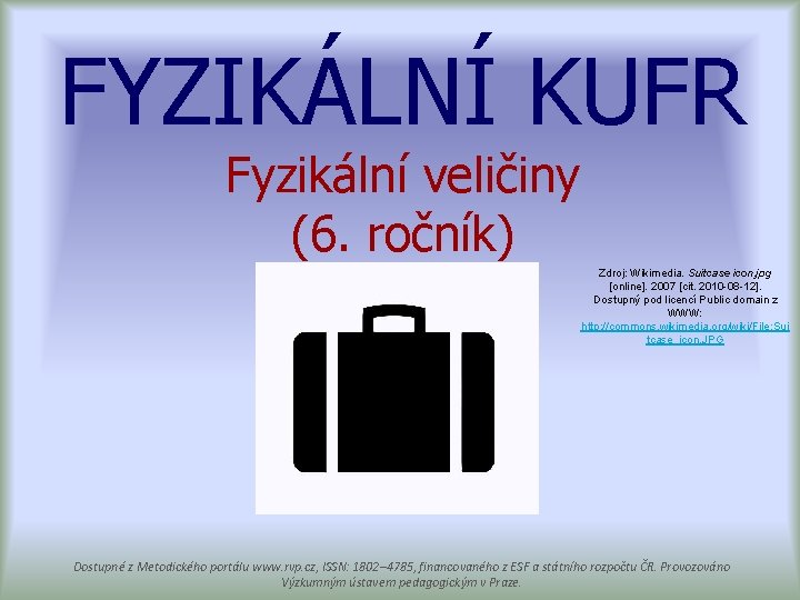 FYZIKÁLNÍ KUFR Fyzikální veličiny (6. ročník) Zdroj: Wikimedia. Suitcase icon. jpg [online]. 2007 [cit.