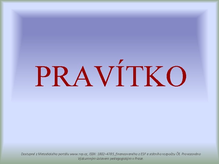 PRAVÍTKO Dostupné z Metodického portálu www. rvp. cz, ISSN: 1802– 4785, financovaného z ESF
