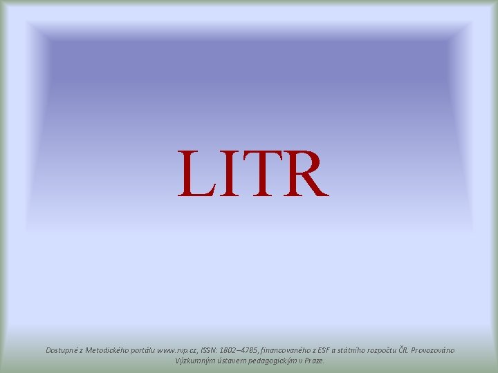 LITR Dostupné z Metodického portálu www. rvp. cz, ISSN: 1802– 4785, financovaného z ESF