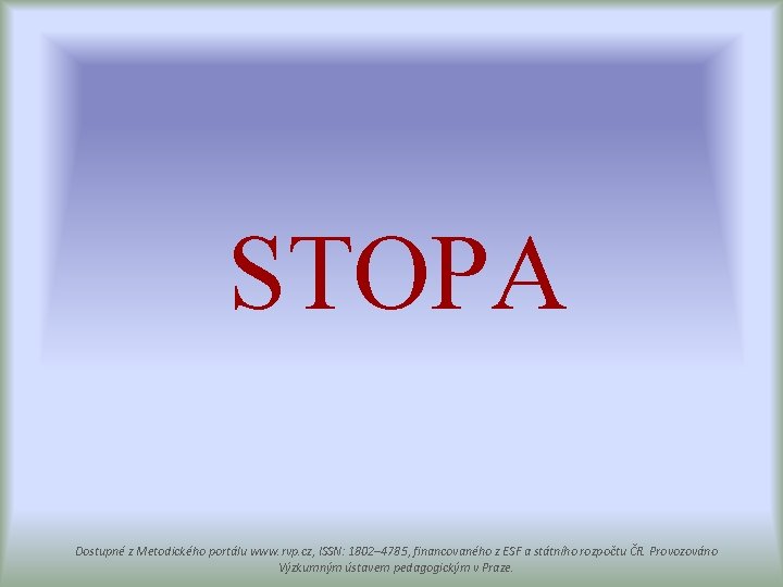 STOPA Dostupné z Metodického portálu www. rvp. cz, ISSN: 1802– 4785, financovaného z ESF