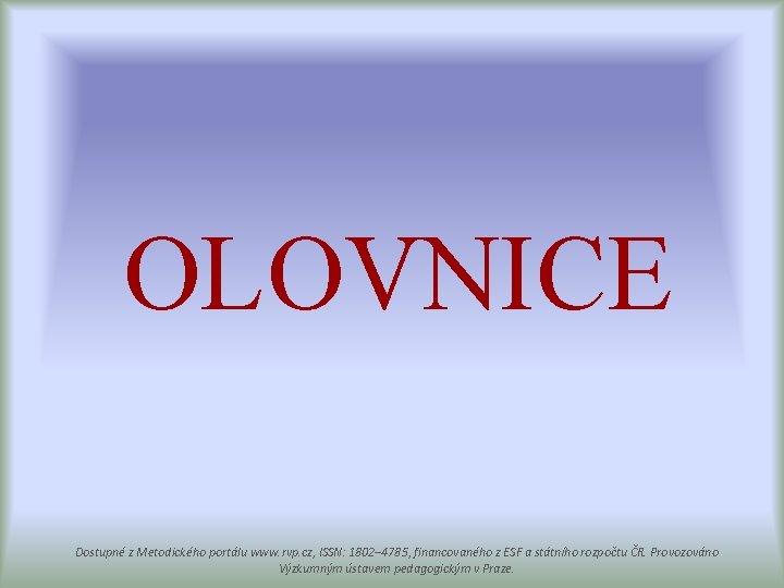 OLOVNICE Dostupné z Metodického portálu www. rvp. cz, ISSN: 1802– 4785, financovaného z ESF