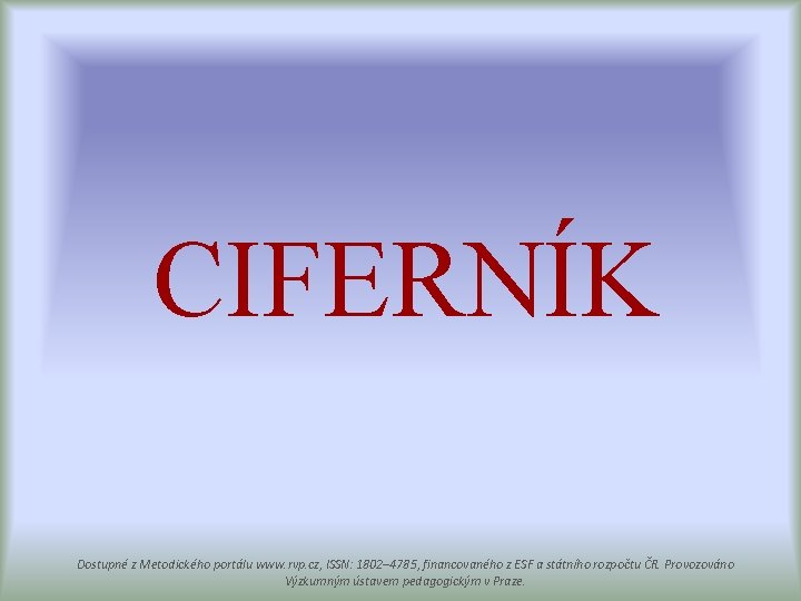 CIFERNÍK Dostupné z Metodického portálu www. rvp. cz, ISSN: 1802– 4785, financovaného z ESF