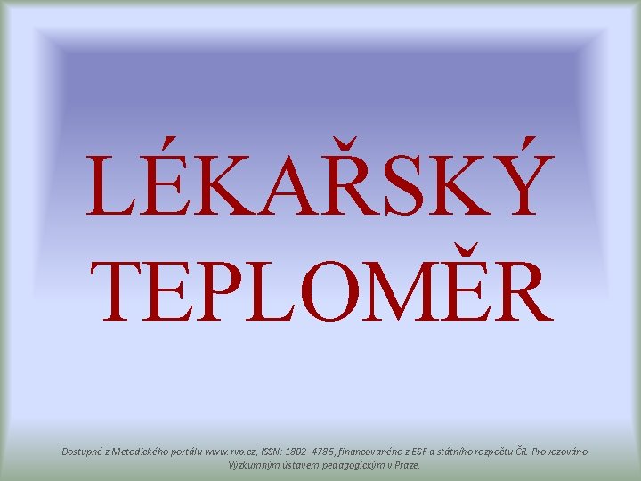 LÉKAŘSKÝ TEPLOMĚR Dostupné z Metodického portálu www. rvp. cz, ISSN: 1802– 4785, financovaného z