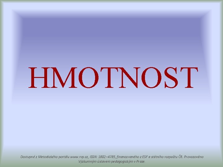 HMOTNOST Dostupné z Metodického portálu www. rvp. cz, ISSN: 1802– 4785, financovaného z ESF