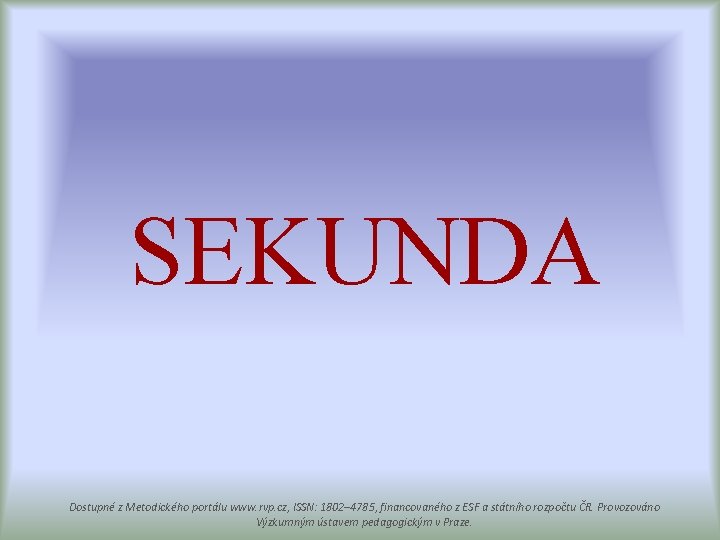 SEKUNDA Dostupné z Metodického portálu www. rvp. cz, ISSN: 1802– 4785, financovaného z ESF