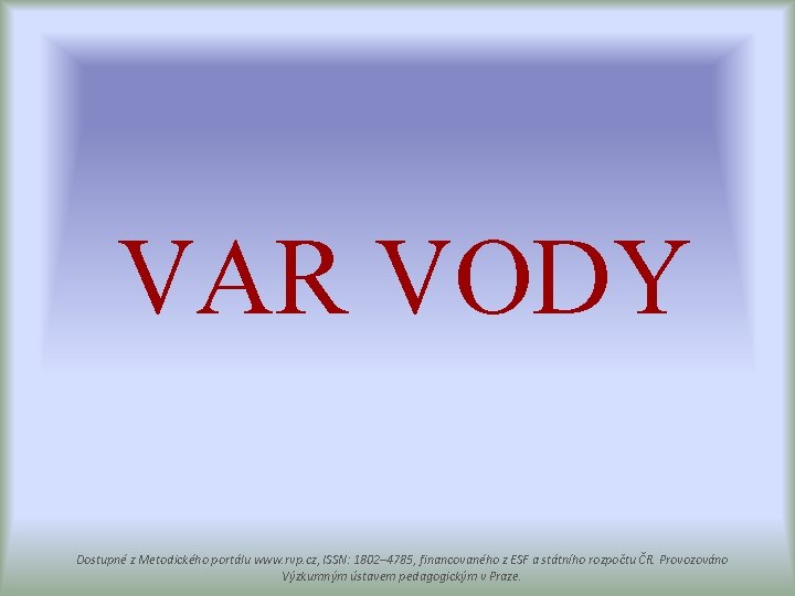 VAR VODY Dostupné z Metodického portálu www. rvp. cz, ISSN: 1802– 4785, financovaného z