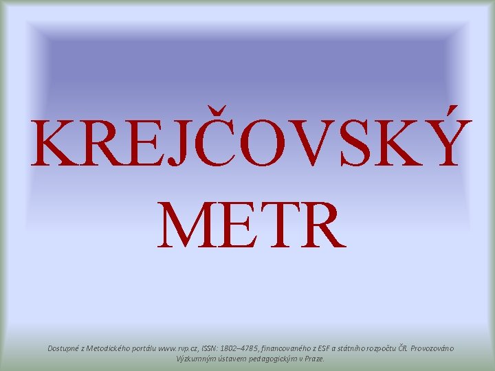 KREJČOVSKÝ METR Dostupné z Metodického portálu www. rvp. cz, ISSN: 1802– 4785, financovaného z