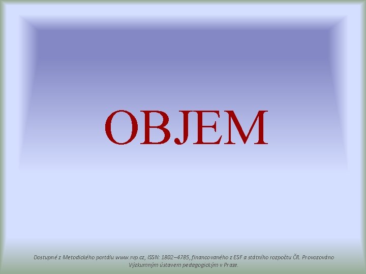 OBJEM Dostupné z Metodického portálu www. rvp. cz, ISSN: 1802– 4785, financovaného z ESF