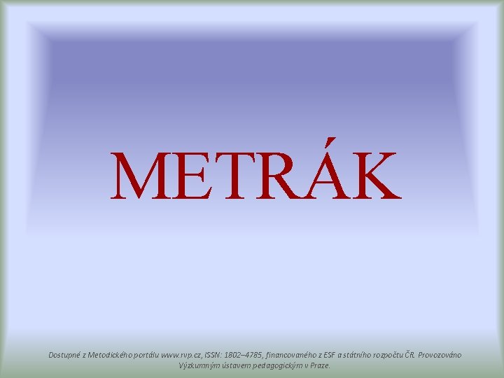 METRÁK Dostupné z Metodického portálu www. rvp. cz, ISSN: 1802– 4785, financovaného z ESF