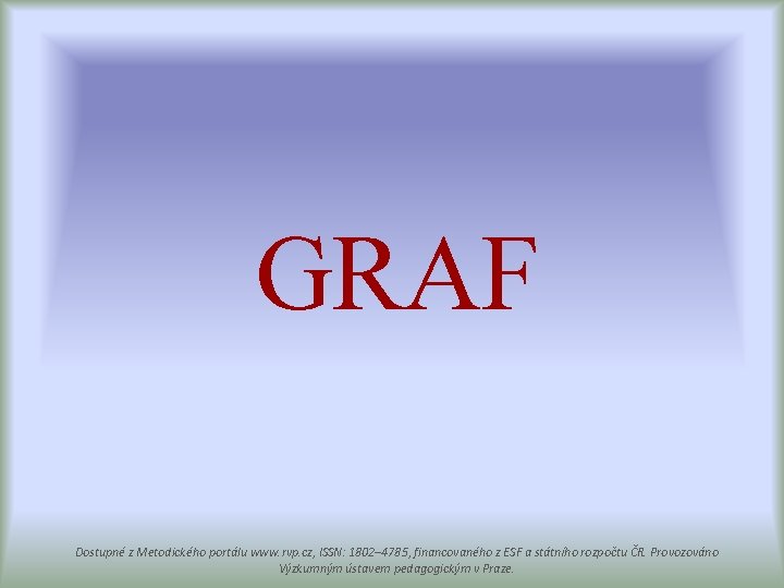 GRAF Dostupné z Metodického portálu www. rvp. cz, ISSN: 1802– 4785, financovaného z ESF
