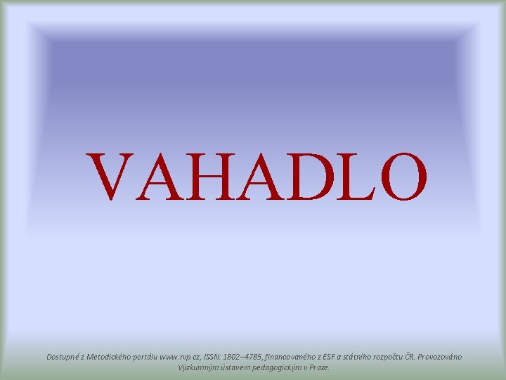 VAHADLO Dostupné z Metodického portálu www. rvp. cz, ISSN: 1802– 4785, financovaného z ESF