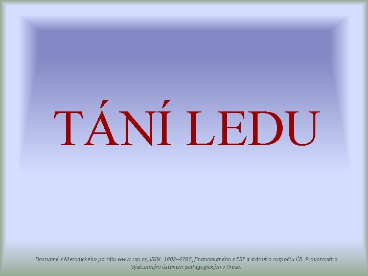 TÁNÍ LEDU Dostupné z Metodického portálu www. rvp. cz, ISSN: 1802– 4785, financovaného z