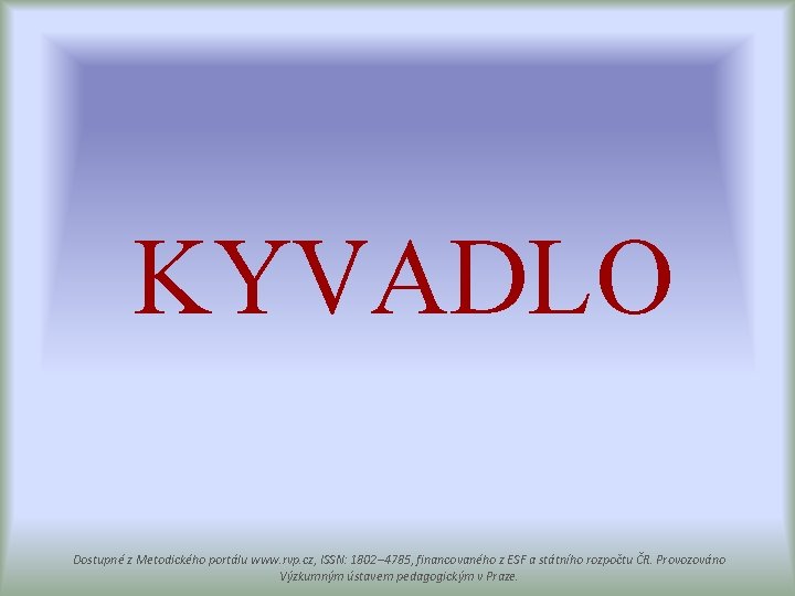 KYVADLO Dostupné z Metodického portálu www. rvp. cz, ISSN: 1802– 4785, financovaného z ESF