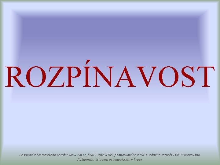 ROZPÍNAVOST Dostupné z Metodického portálu www. rvp. cz, ISSN: 1802– 4785, financovaného z ESF