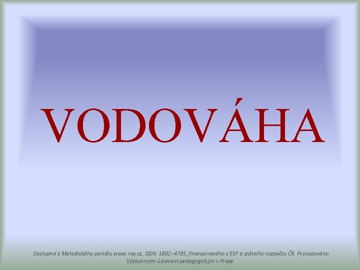 VODOVÁHA Dostupné z Metodického portálu www. rvp. cz, ISSN: 1802– 4785, financovaného z ESF