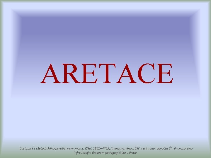 ARETACE Dostupné z Metodického portálu www. rvp. cz, ISSN: 1802– 4785, financovaného z ESF