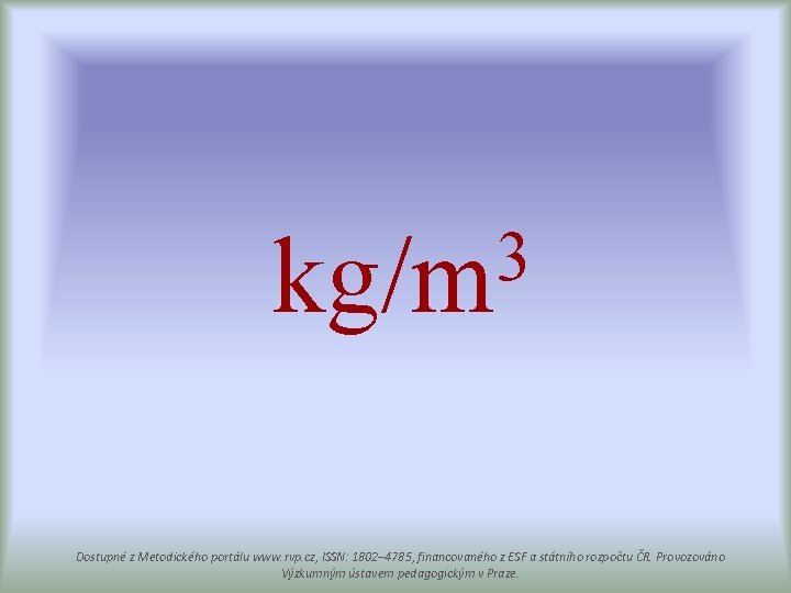 3 kg/m Dostupné z Metodického portálu www. rvp. cz, ISSN: 1802– 4785, financovaného z