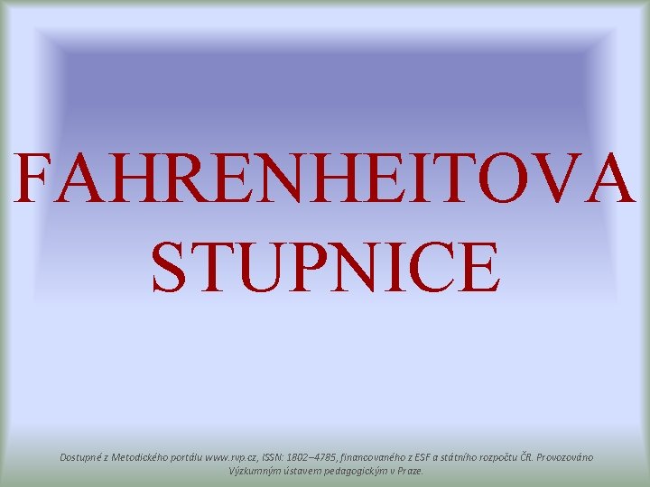 FAHRENHEITOVA STUPNICE Dostupné z Metodického portálu www. rvp. cz, ISSN: 1802– 4785, financovaného z