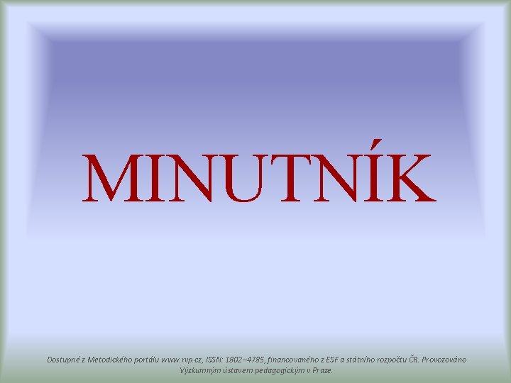 MINUTNÍK Dostupné z Metodického portálu www. rvp. cz, ISSN: 1802– 4785, financovaného z ESF