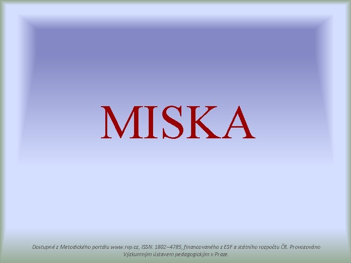 MISKA Dostupné z Metodického portálu www. rvp. cz, ISSN: 1802– 4785, financovaného z ESF