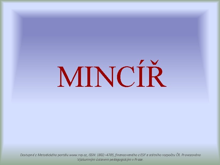 MINCÍŘ Dostupné z Metodického portálu www. rvp. cz, ISSN: 1802– 4785, financovaného z ESF