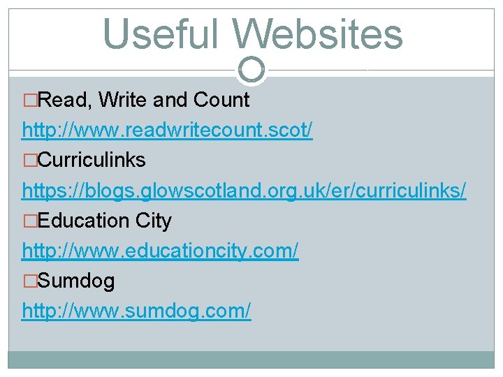 Useful Websites �Read, Write and Count http: //www. readwritecount. scot/ �Curriculinks https: //blogs. glowscotland.