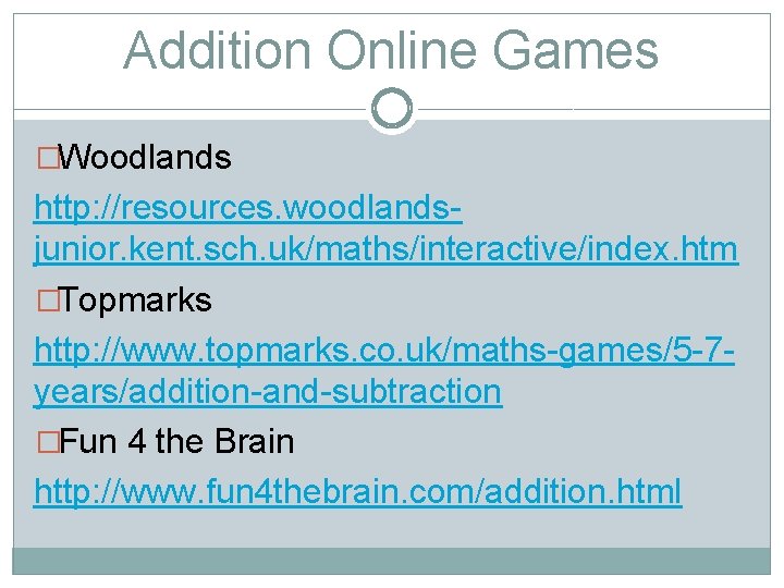 Addition Online Games �Woodlands http: //resources. woodlandsjunior. kent. sch. uk/maths/interactive/index. htm �Topmarks http: //www.