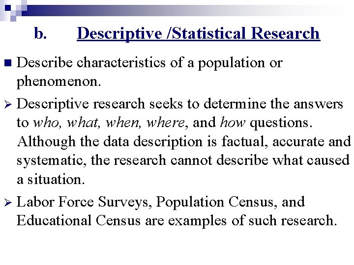 b. Descriptive /Statistical Research Describe characteristics of a population or phenomenon. Ø Descriptive research
