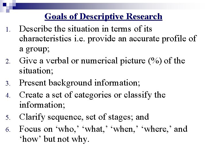 1. 2. 3. 4. 5. 6. Goals of Descriptive Research Describe the situation in