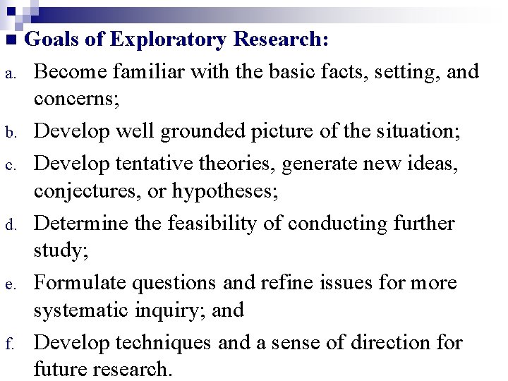 Goals of Exploratory Research: a. Become familiar with the basic facts, setting, and concerns;