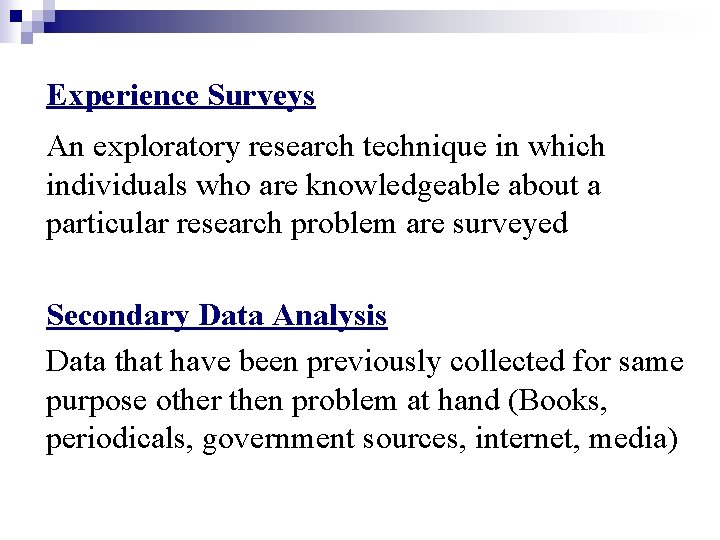 Experience Surveys An exploratory research technique in which individuals who are knowledgeable about a