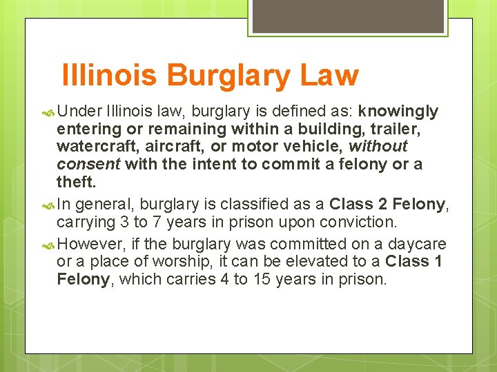 Illinois Burglary Law Under Illinois law, burglary is defined as: knowingly entering or remaining