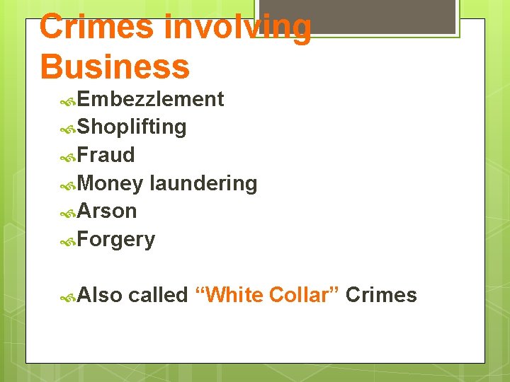 Crimes involving Business Embezzlement Shoplifting Fraud Money laundering Arson Forgery Also called “White Collar”