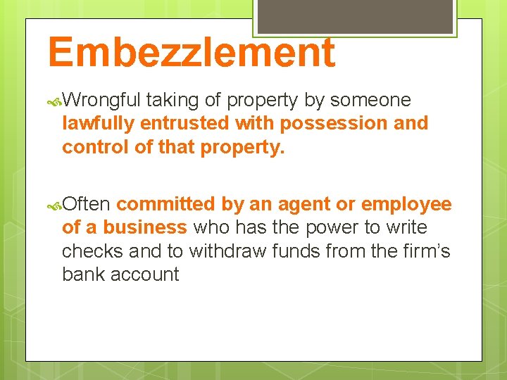 Embezzlement Wrongful taking of property by someone lawfully entrusted with possession and control of