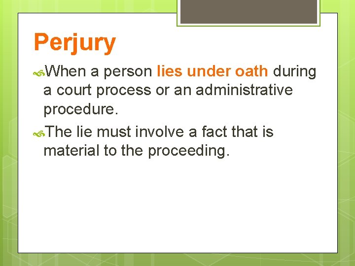 Perjury When a person lies under oath during a court process or an administrative