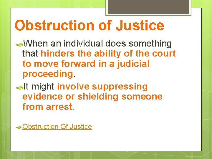Obstruction of Justice When an individual does something that hinders the ability of the