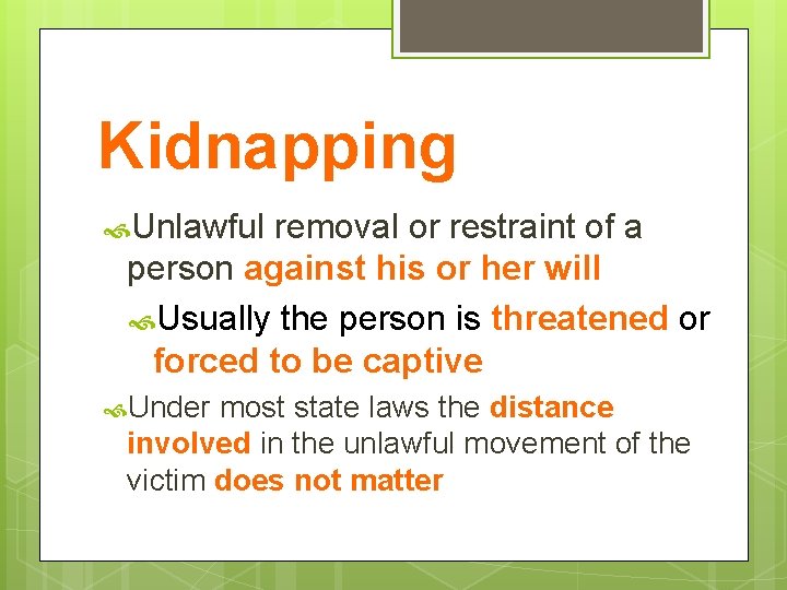 Kidnapping Unlawful removal or restraint of a person against his or her will Usually