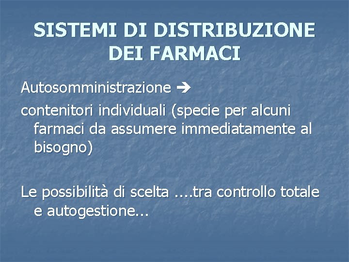 SISTEMI DI DISTRIBUZIONE DEI FARMACI Autosomministrazione contenitori individuali (specie per alcuni farmaci da assumere