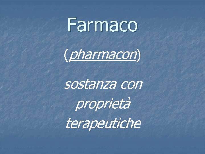Farmaco (pharmacon) sostanza con proprietà terapeutiche 