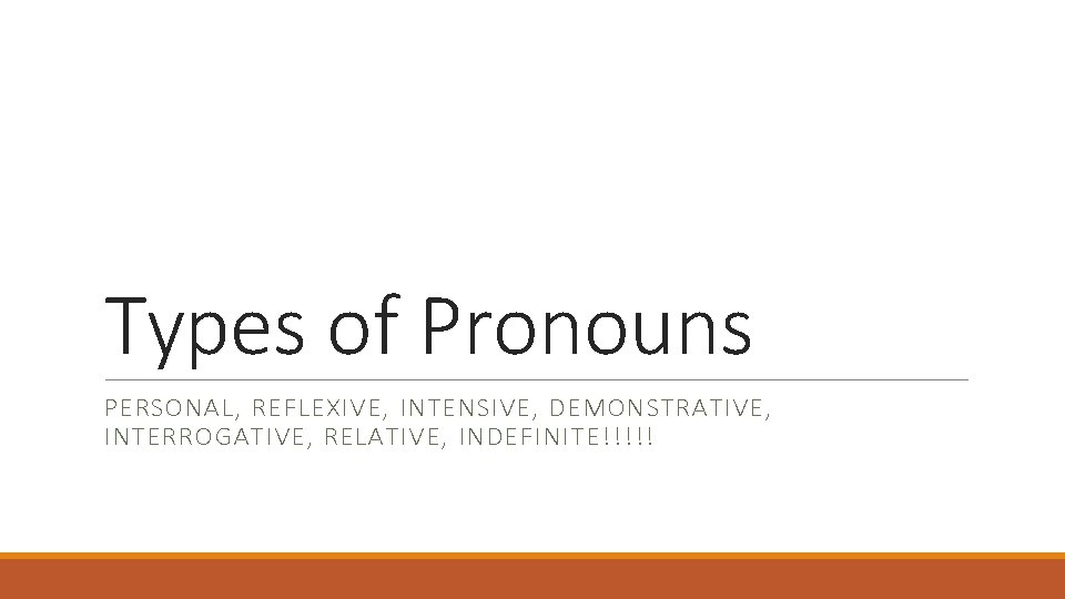 Types of Pronouns PERSONAL, REFLEXIVE, INTENSIVE, DEMONSTRATIVE, INTERROGATIVE, RELATIVE, INDEFINITE!!!!! 